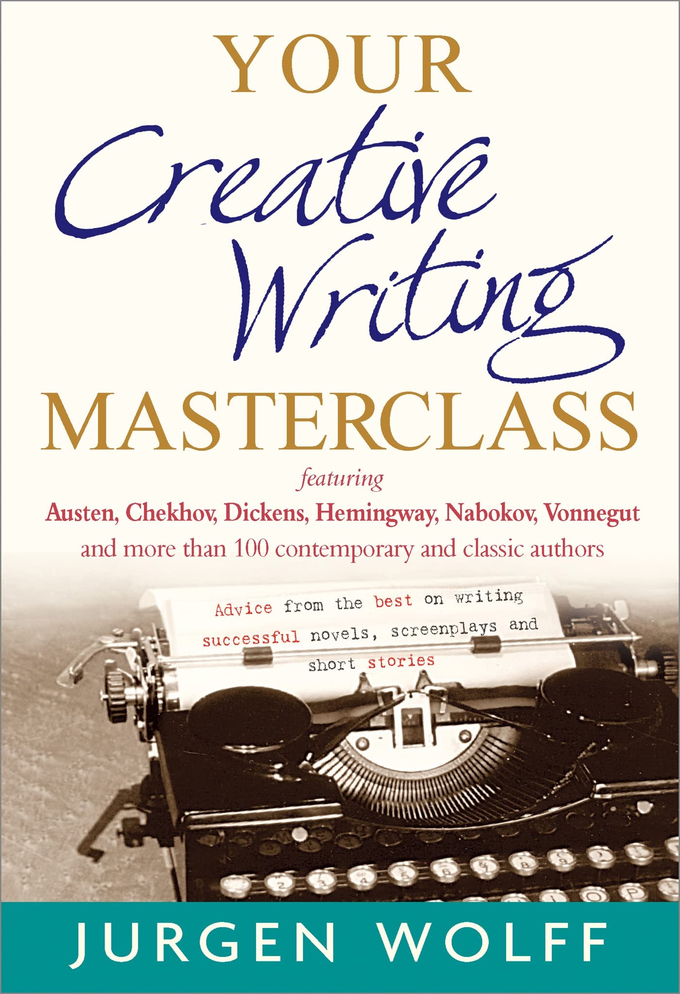 Your Creative Writing Masterclass: Featuring Austen, Chekhov, Dickens, Hemingway, Nabokov, Vonnegut, and more than 100 contempor