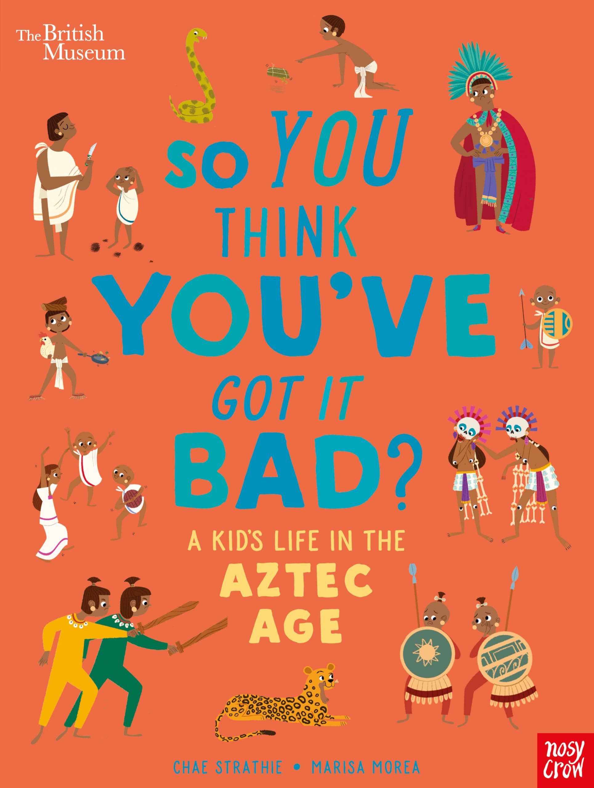 British Museum: So You Think YouVe Got It Bad? A KidS Life In The Aztec Age