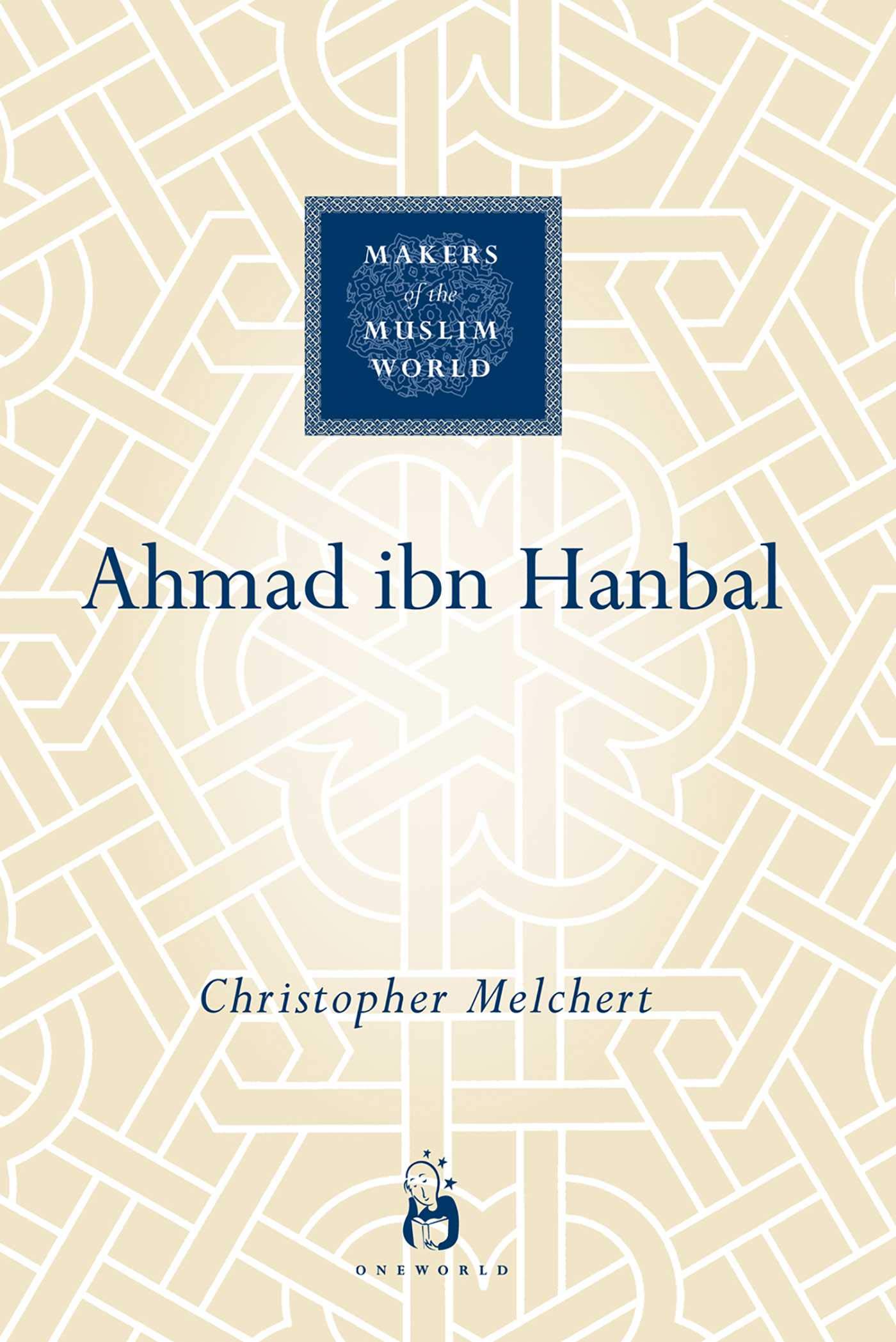 Makers of the Muslim World: Ahmad ibn Hanbal