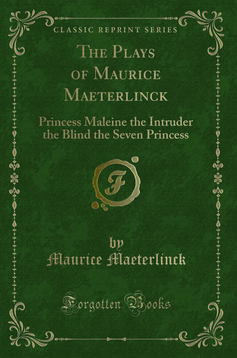 The Plays of Maurice Maeterlinck: Princess Maleine the Intruder the Blind the Seven Princess (Classic Reprint)