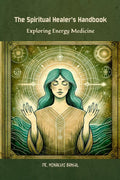 The Spiritual Healers Handbook : Exploring Energy Medicine