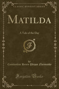 Matilda: A Tale of the Day (Classic Reprint)