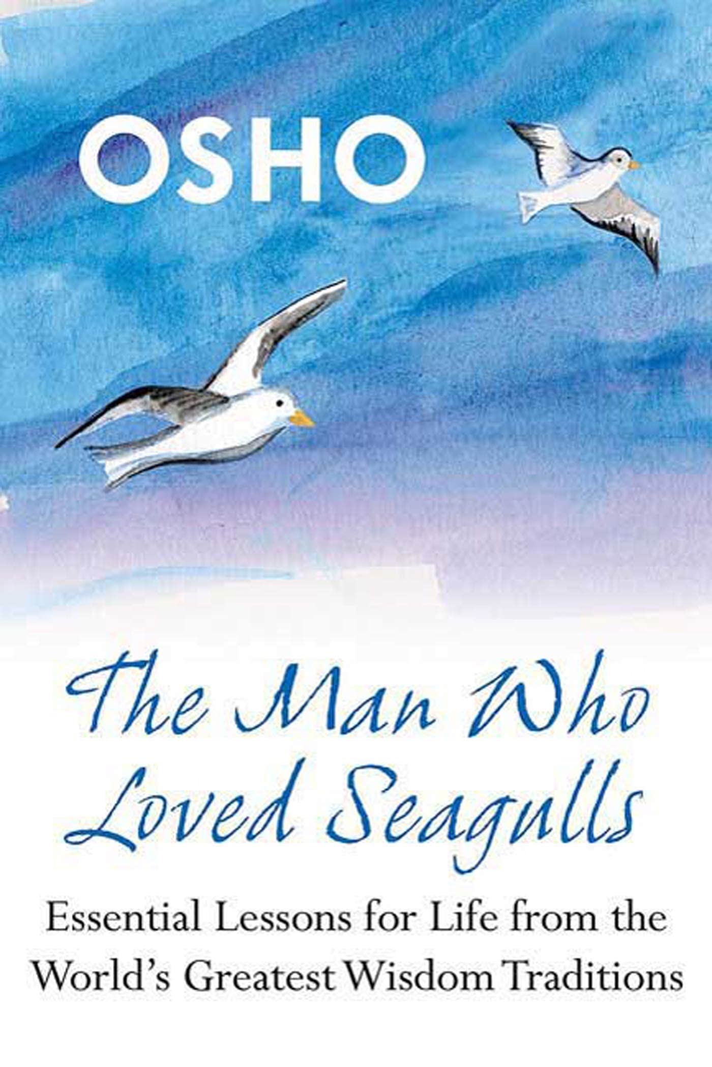 The Man Who Loved Seagulls: Essential Life Lessons from the Worlds Greatest Wisdom Traditions
