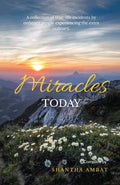 Miracles Today : A Collection Of TrueLife Incidents By Ordinary People Experiencing The Extra Ordinary.