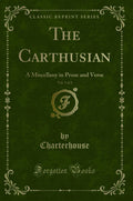 The Carthusian, Vol. 1 of 2: A Miscellany in Prose and Verse (Classic Reprint)
