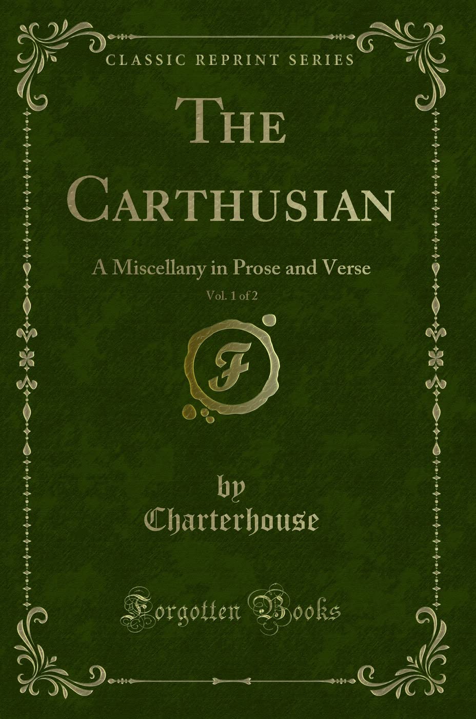 The Carthusian, Vol. 1 of 2: A Miscellany in Prose and Verse (Classic Reprint)