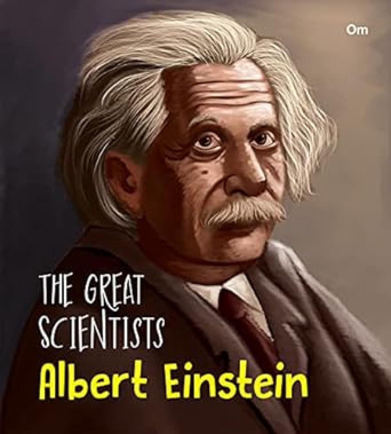 The Great Scientists Albert Einstein (Inspiring biography of the Worlds Brightest Scientific Minds)