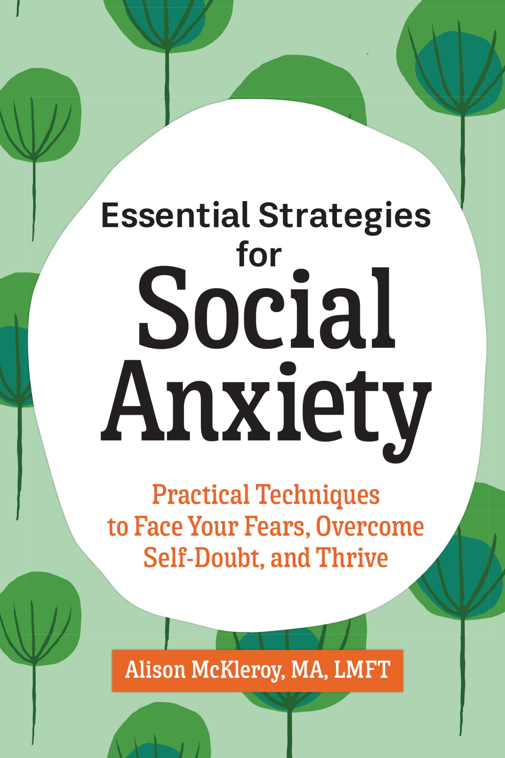 Essential Strategies for Social Anxiety: Practical Techniques to Face Your Fears, Overcome SelfDoubt, and Thrive
