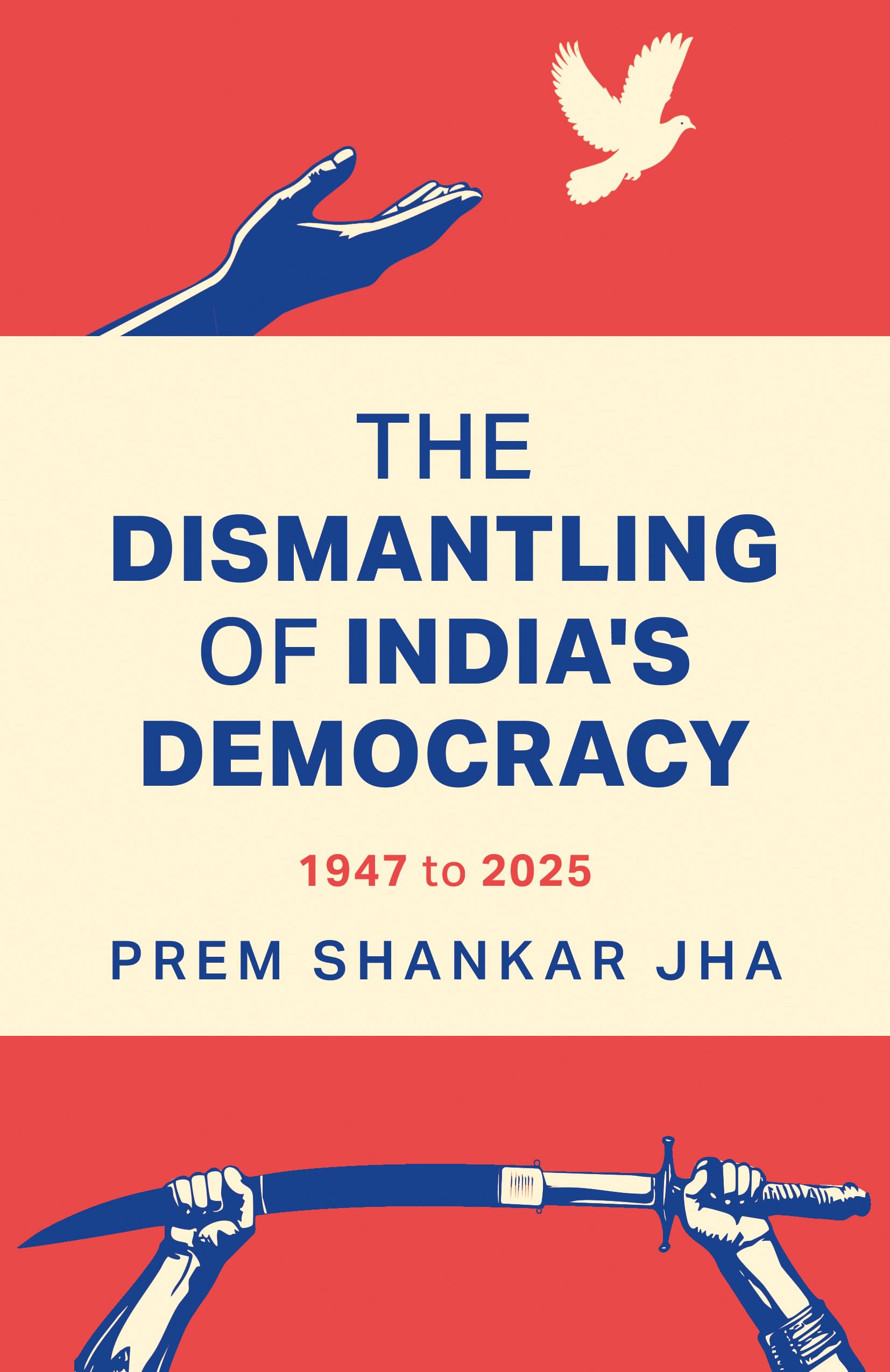 The Dismantling of Indias Democracy 1947 To 2025