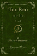 The End of It: A Novel (Classic Reprint)