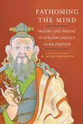 Fathoming the Mind: Inquiry and Insight in Dudjom Lingpas Vajra Essence