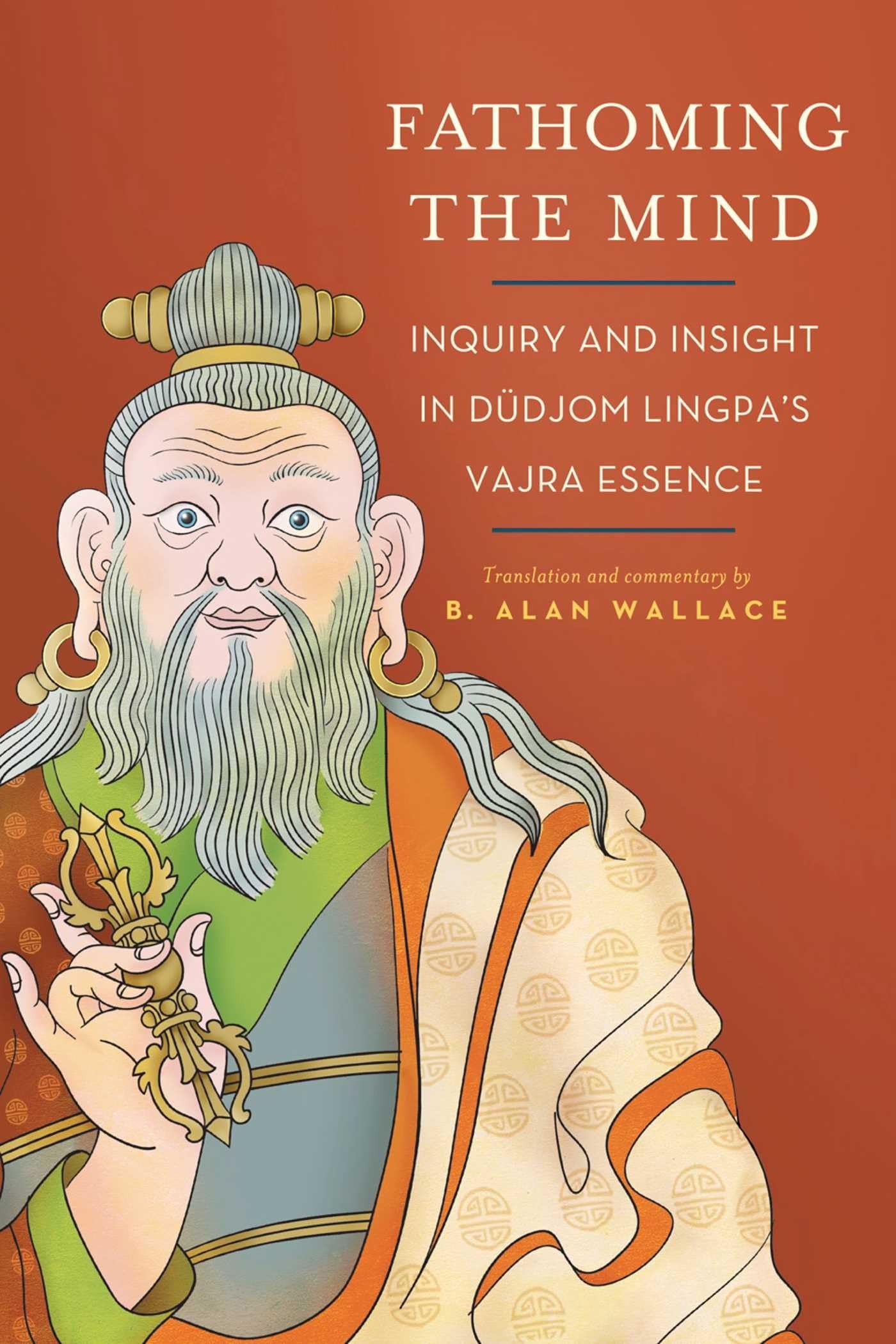Fathoming the Mind: Inquiry and Insight in Dudjom Lingpas Vajra Essence