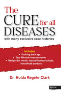 The Cure for All Diseases  with Many Exclusive Case Histories Includes Pushing Back Age, Easy Lifestyle Improvements, Recipes F