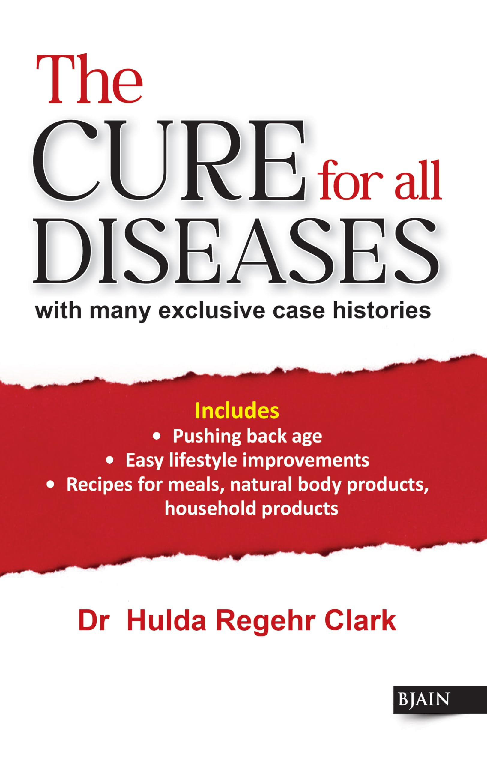 The Cure for All Diseases  with Many Exclusive Case Histories Includes Pushing Back Age, Easy Lifestyle Improvements, Recipes F