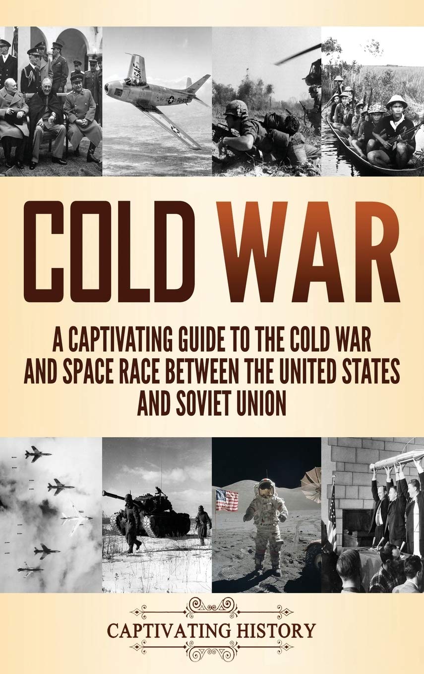 Cold War: A Captivating Guide To The Cold War And Space Race Between The United States And Soviet Union