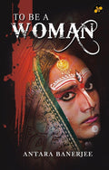 To Be A Woman [Paperback] Antara Banerjee [Paperback] Antara Banerjee