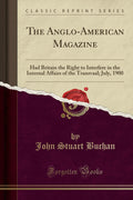 The AngloAmerican Magazine: Had Britain The Right To Interfere In The Internal Affairs Of The Transvaal; July, 1900 (Classic Re
