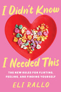 I Didnt Know I Needed This: The New Rules for Flirting, Feeling, and Finding Yourself