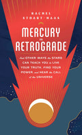 Mercury in Retrograde: And Other Ways the Stars Can Teach You to Live Your Truth, Find Your Power, and Hear the Call of the Univ