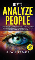 How to Analyze People: How to Read Anyone Instantly Using Body Language, Personality Types, and Human Psychology (How to Analyze