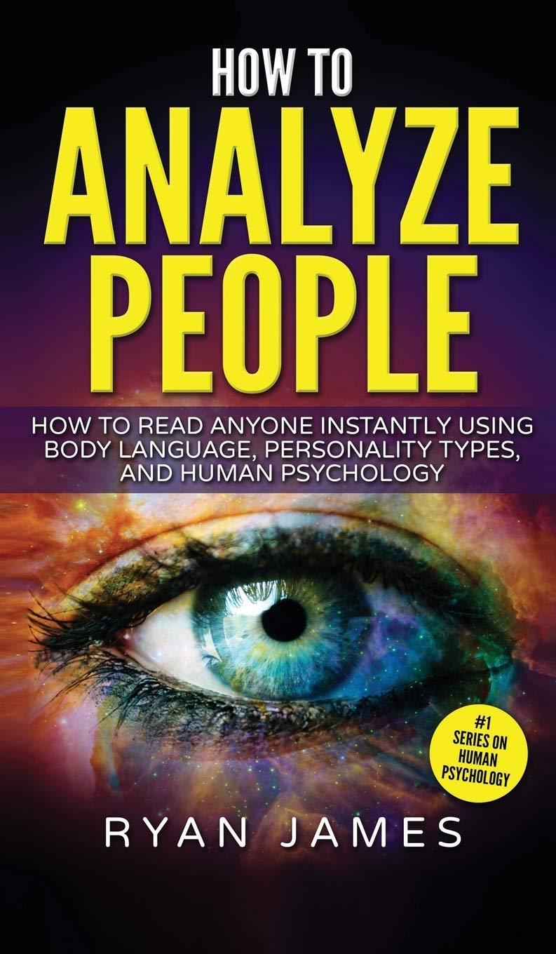 How to Analyze People: How to Read Anyone Instantly Using Body Language, Personality Types, and Human Psychology (How to Analyze