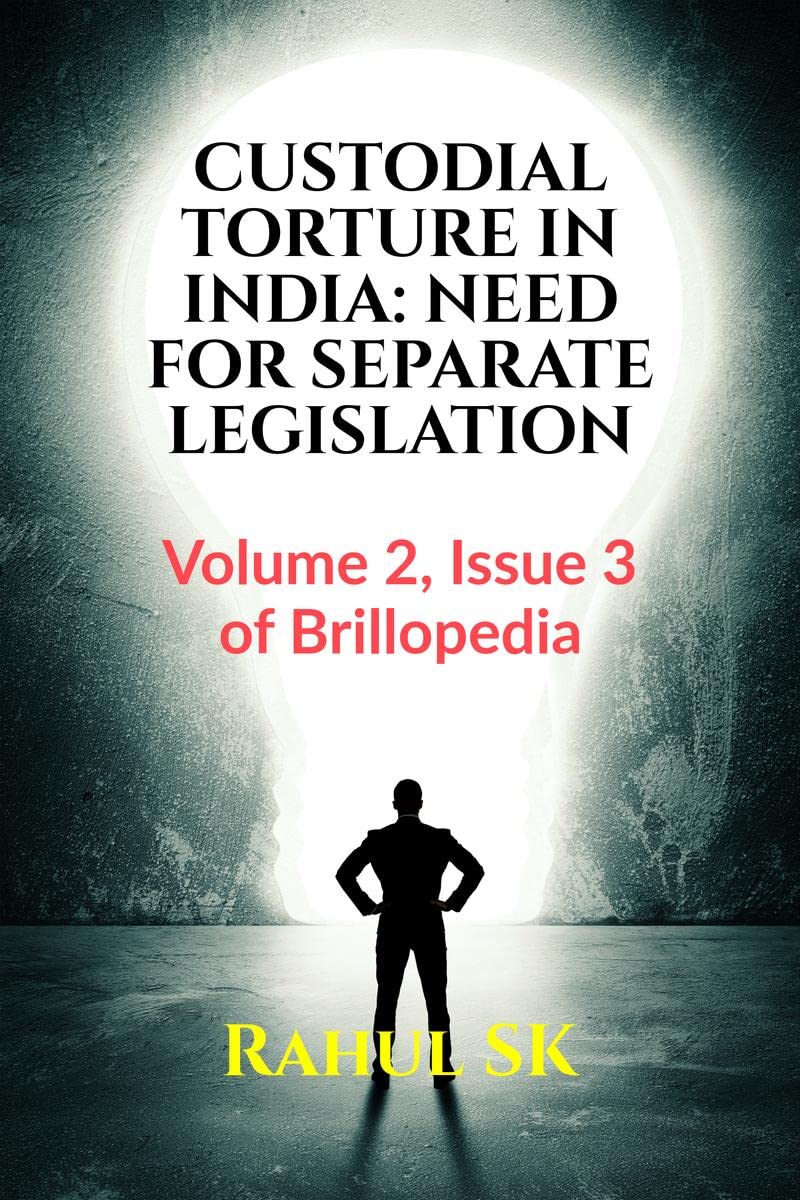 CUSTODIAL TORTURE IN INDIA: NEED FOR SEPARATE LEGISLATION : Volume 2, Issue 3 of Brillopedia