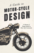 A Guide to MotorCycle Design  A Collection of Vintage Articles on Motor Cycle Construction