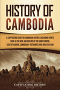History Of Cambodia: A Captivating Guide To Cambodian History, Including Events Such As The Rise And Decline Of The Khmer Empire