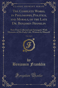 The Complete Works, in Philosophy, Politics, and Morals, of the Late Dr. Benjamin Franklin, Vol. 2 of 3: Now First Collected and