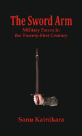 The Sword of Arm : Military Forces in the TwentyFirst Century