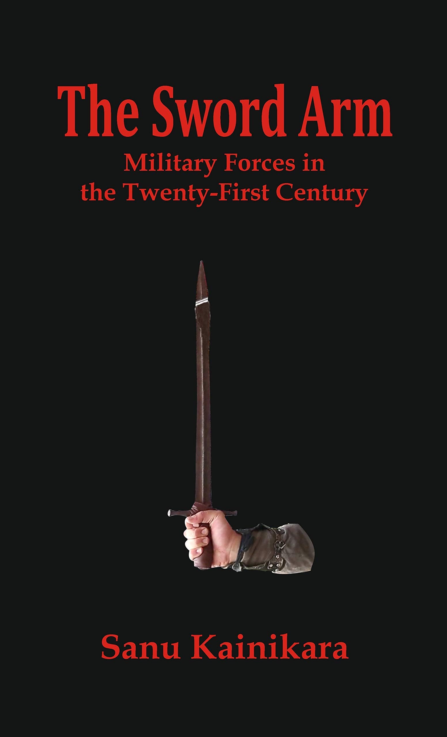 The Sword of Arm : Military Forces in the TwentyFirst Century