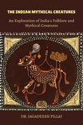 The Indian Mythical Creatures : An Exploration of Indias Folklore and Mythical Creatures