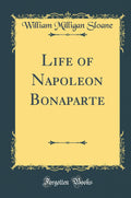 Life of Napoleon Bonaparte (Classic Reprint)