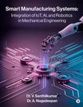 Smart Manufacturing Systems: Integration of IoT, AI, and Robotics in Mechanical Engineering