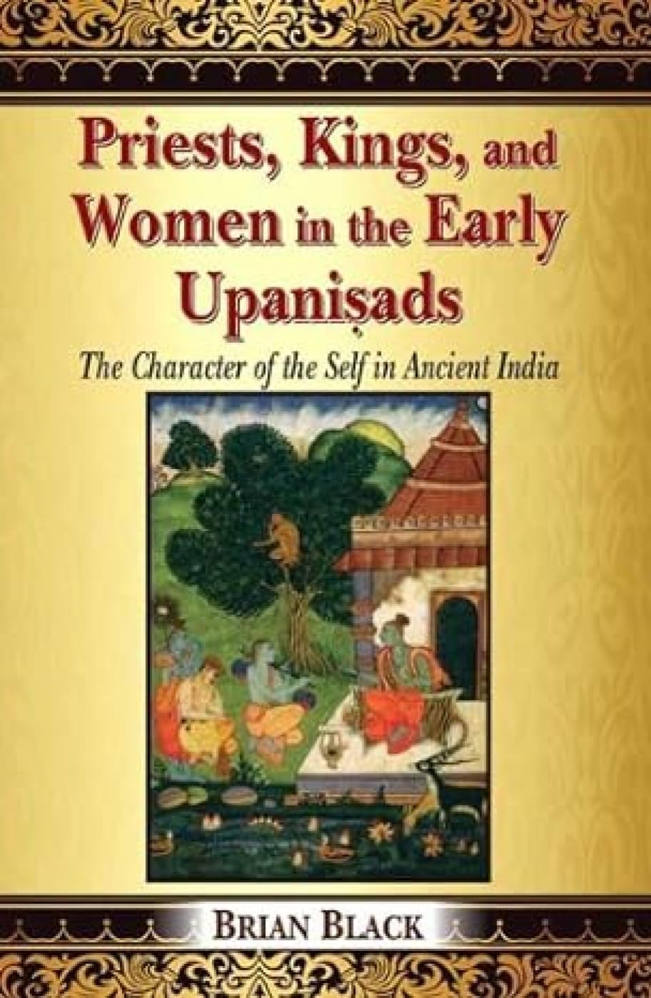 Priests, Kings, and Women in the Early Upanisads: The Character of the Self in Ancient India