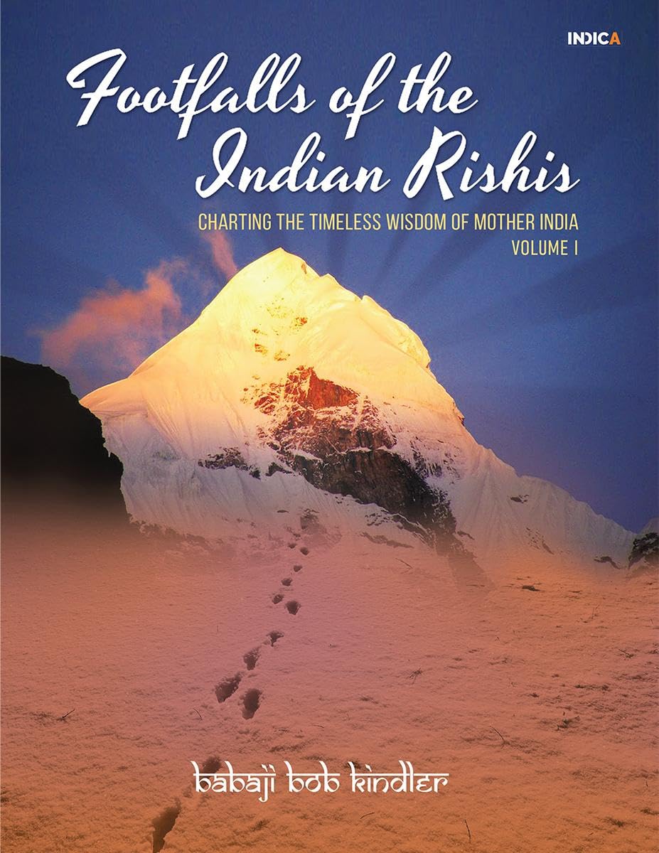 Footfalls of the Indian Rishis  Volume I : Charting the Timeless Wisdom of Mother India