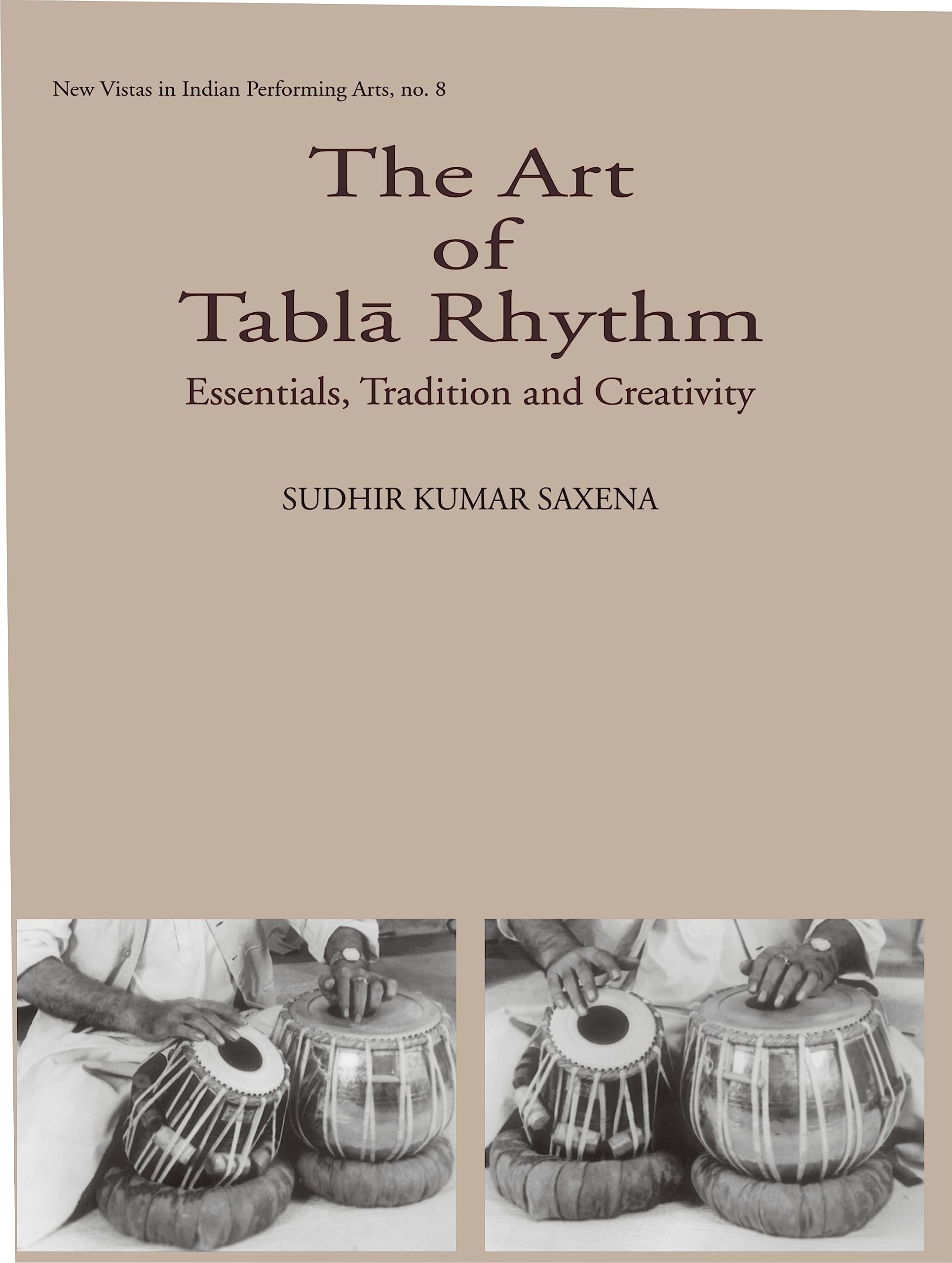 The Art of Tabla Rhythm: Essentials, Tradition and Creativity: No. 8 (New Vistas in Indian Performing Arts)