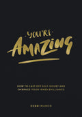 Youre Amazing: How to Cast Off SelfDoubt and Embrace Your Inner Brilliance