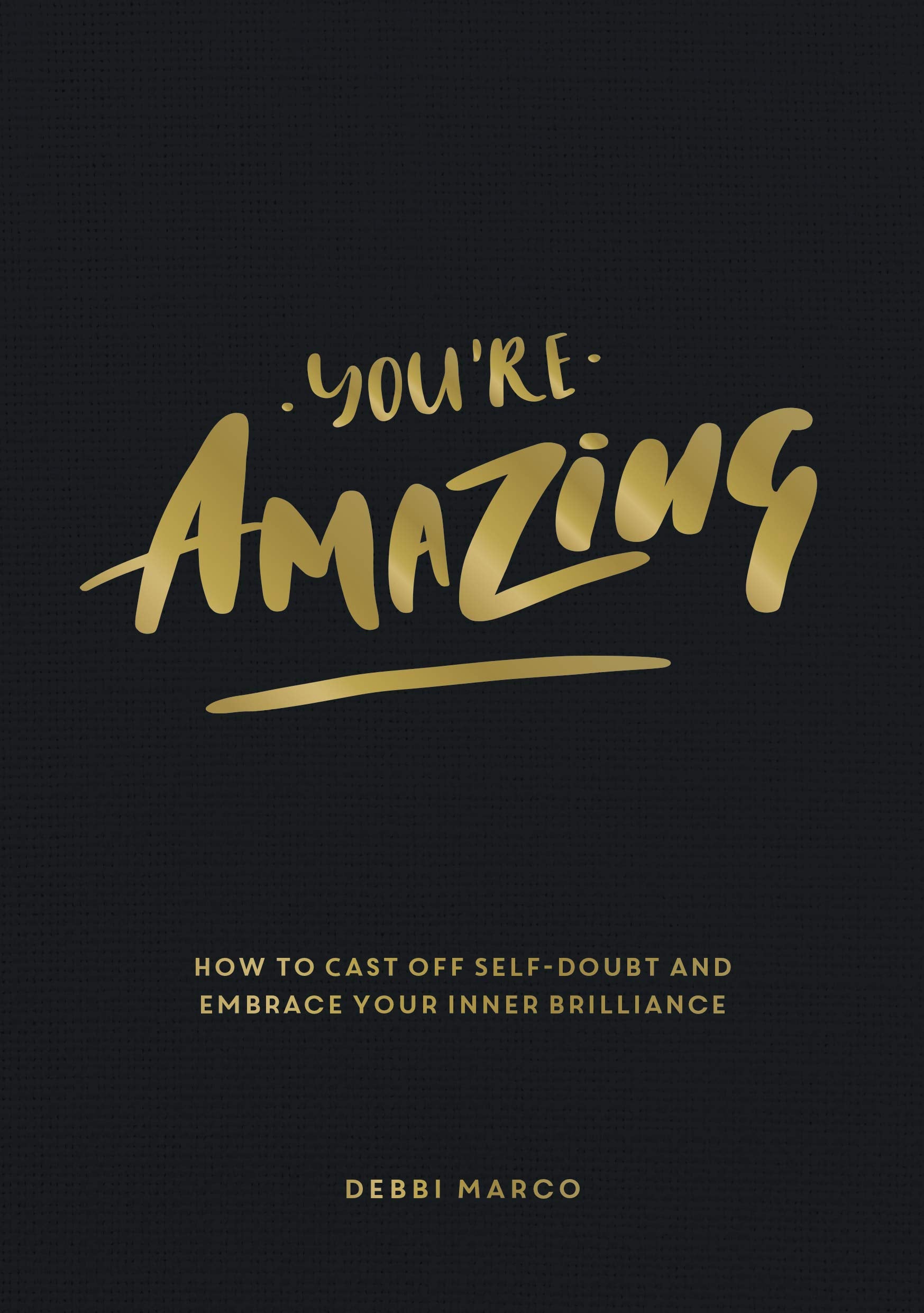 Youre Amazing: How to Cast Off SelfDoubt and Embrace Your Inner Brilliance