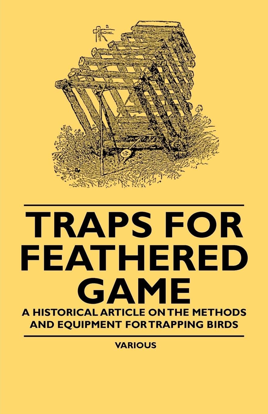 Traps for Feathered Game  A Historical Article on the Methods and Equipment for Trapping Birds