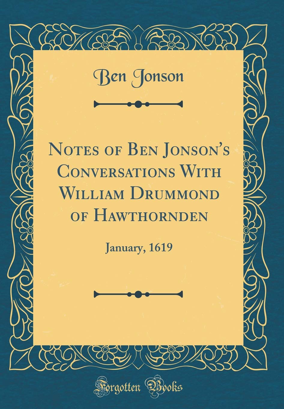 Notes of Ben Jonsons Conversations With William Drummond of Hawthornden: January, 1619 (Classic Reprint)