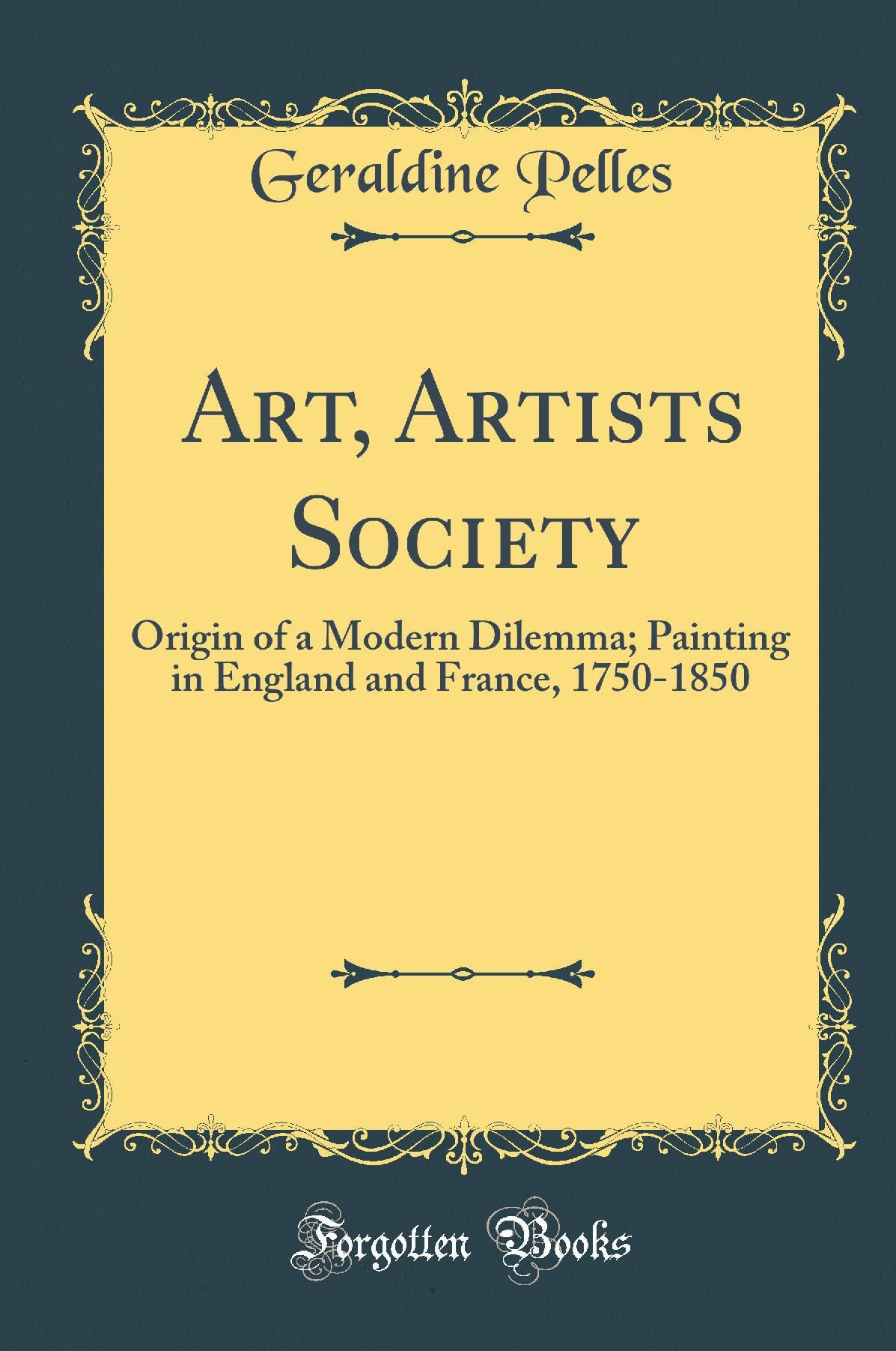 Art, Artists Society: Origin of a Modern Dilemma; Painting in England and France, 17501850 (Classic Reprint)