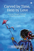 CARVED BY TIME, HELD BY LOVE: A Journey Through Childhood, Belonging, and Becoming