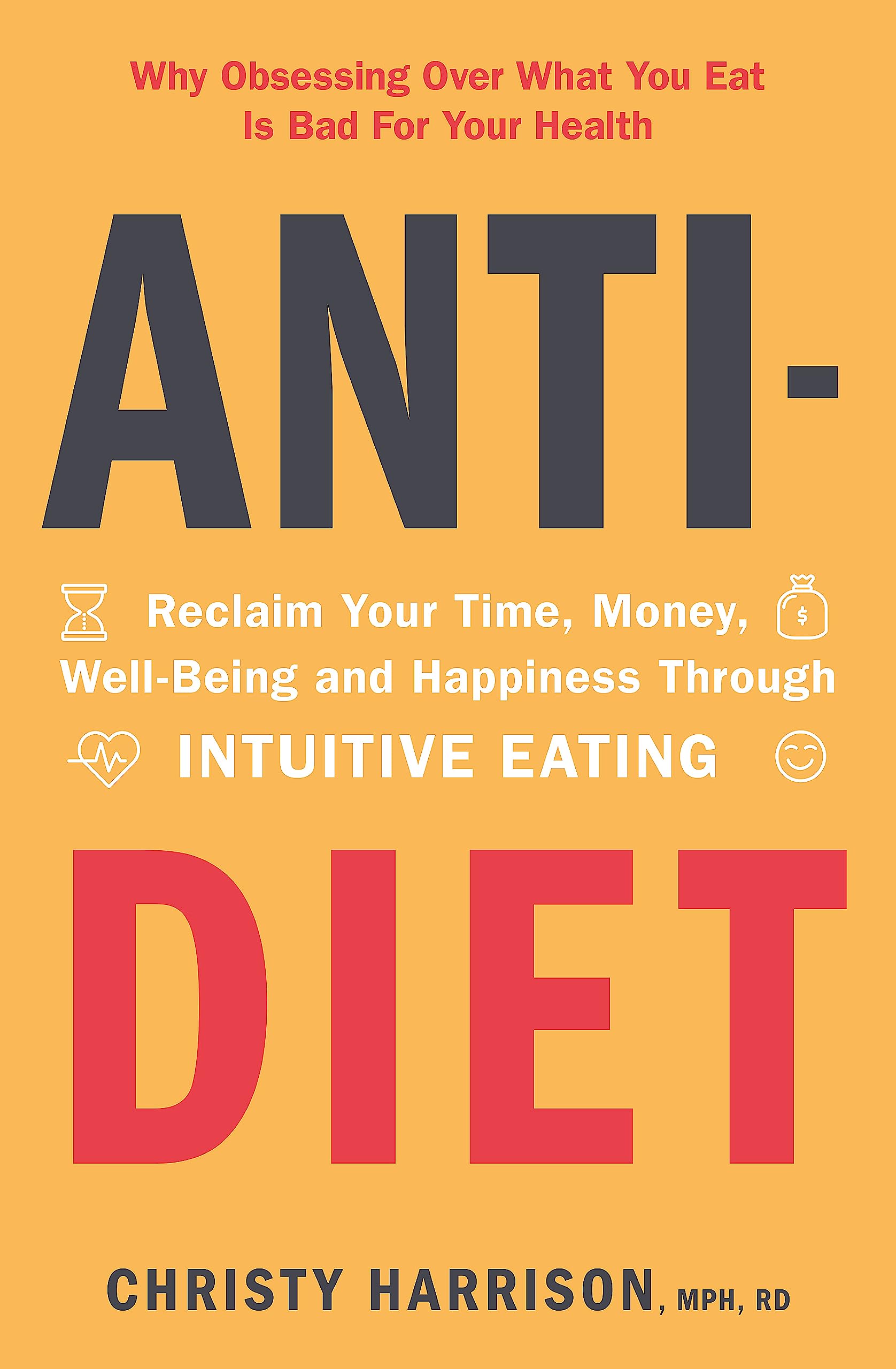 AntiDiet: Reclaim Your Time, Money, WellBeing and Happiness Through Intuitive Eating