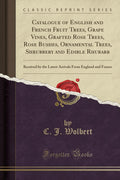 Catalogue of English and French Fruit Trees, Grape Vines, Grafted Rose Trees, Rose Bushes, Ornamental Trees, Shrubbery and Edibl