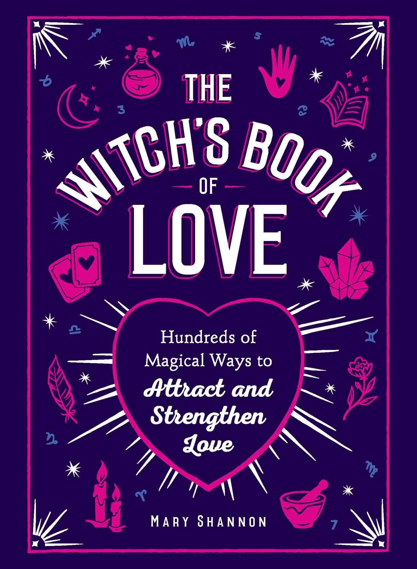 WitchS Book Of Love: Hundreds Of Magical Ways To Attract And Strengthen Love