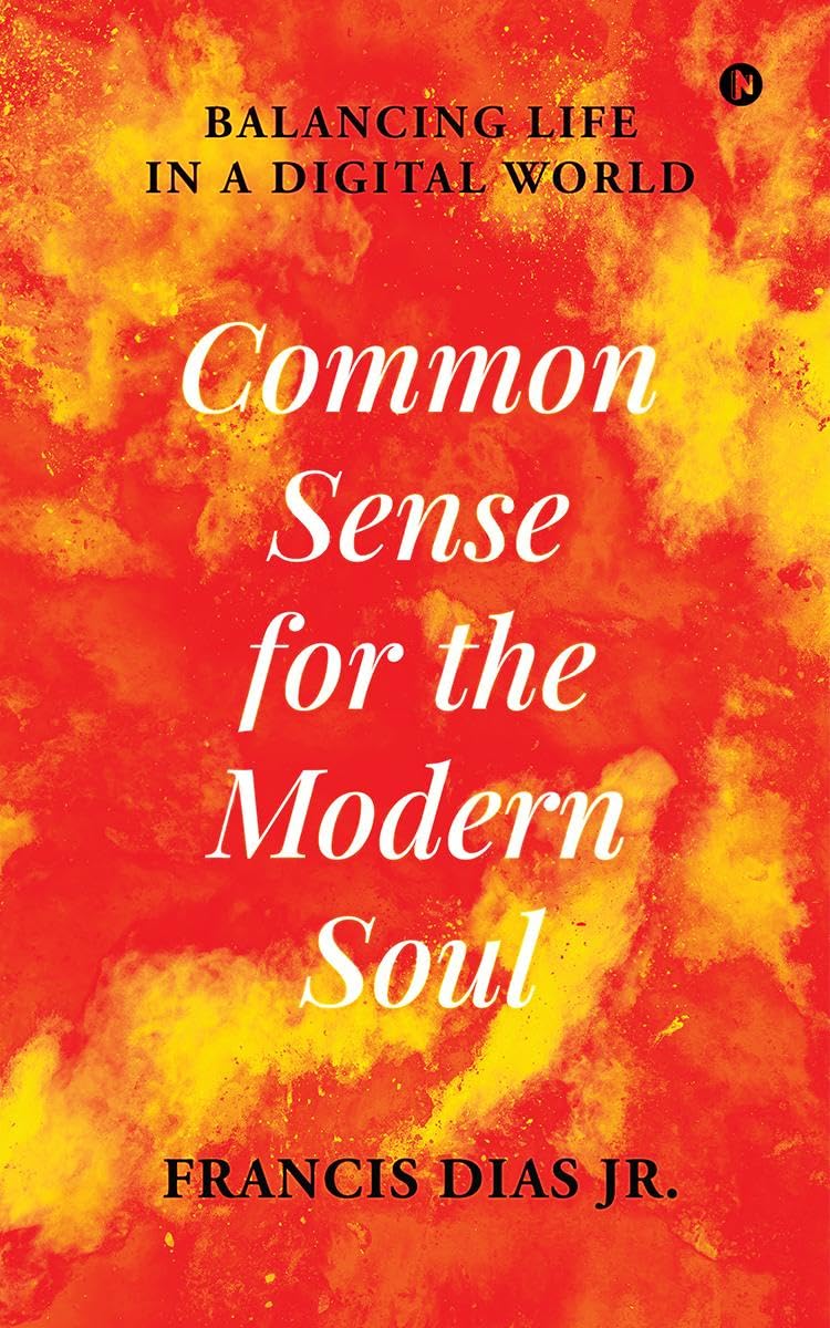 Common Sense for the Modern Soul : Balancing Life in a Digital World