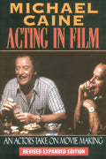 Michael Caine  Acting in Film: An Actors Take on Movie Making (The Applause Acting Series) Revised Expanded Edition