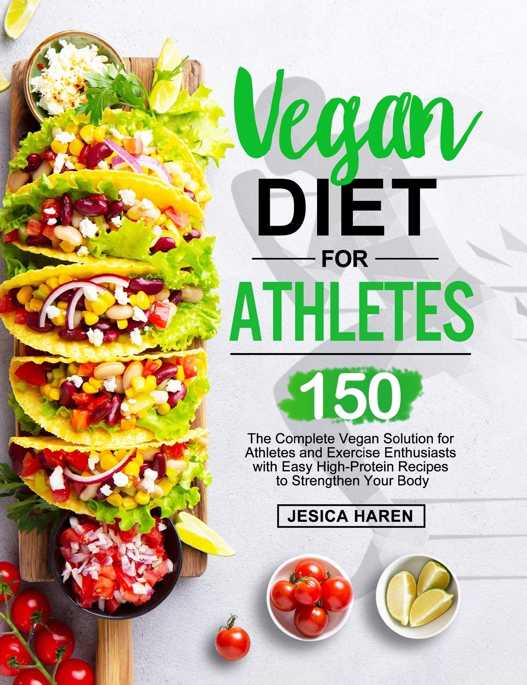 Vegan Diet for Athletes: The Complete Vegan Solution for Athletes and fitness Enthusiasts with 150 Easy HighProtein Recipes to 