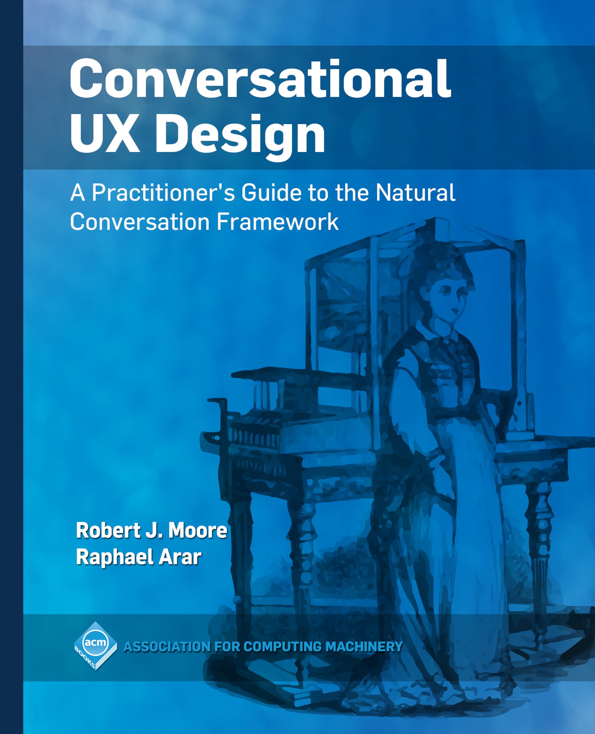 Conversational Ux Design: A PractitionerS Guide To The Natural Conversation Framework (Acm Collection Ii)
